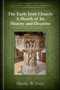 The Early Irish Church; or, A Sketch of Its History and Doctrine