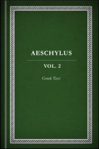 Aeschylus, Vol. II: Agamemnon, Libation-Bearers, Eumenides, and Fragments: Greek Text