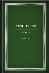 Aeschylus, Vol. I: Suppliant Maidens, Persians, Prometheus, and Seven against Thebes: Greek Text