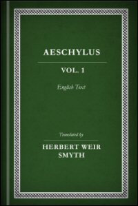 Aeschylus, Vol. I: Suppliant Maidens, Persians, Prometheus, and Seven against Thebes: English Text