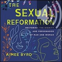 The Sexual Reformation: Restoring the Dignity and Personhood of Man and Woman (Audio)