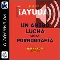 ¡Ayuda! un amigo lucha con la pornografía (Audio)