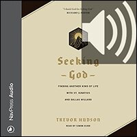 Seeking God: Finding Another Kind of Life with St. Ignatius and Dallas Willard (audio)