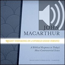 Right Thinking in a World Gone Wrong: A Biblical Response to Today’s Most Controversial Issues (audio)