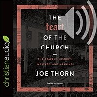 The Heart of the Church: The Gospel’s History, Message, and Meaning (audio)