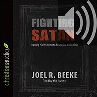 Fighting Satan: Knowing His Weaknesses, Strategies, and Defeat (audio)