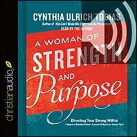 A Woman of Strength and Purpose: Directing Your Strong Will to Improve Relationships, Expand Influence, and Honor God (audio)