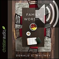 Family Worship: In the Bible, in History & in Your Home (audio)