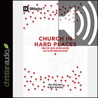 Church in Hard Places: How the Local Church Brings Life to the Poor and Needy (audio)