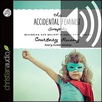 The Accidental Feminist: Restoring Our Delight in God’s Good Design (audio)