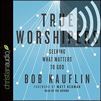 True Worshipers: Seeking What Matters to God (audio)