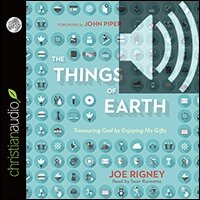 Things of Earth: Treasuring God by Enjoying His Gifts (audio)