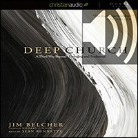Deep Church: A Third Way Beyond Emerging and Traditional (audio)
