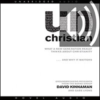 unChristian: What a New Generation Really Thinks About Christianity … and Why it Matters (audio)