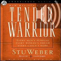 Tender Warrior: Every Man’s Purpose, Every Woman’s Dream, Every Child’s Hope (audio)