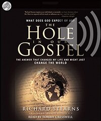 The Hole in Our Gospel: What does God expect of Us? The Answer that Changed my Life and Might Just Change the World (audio)