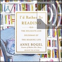I’d Rather Be Reading: The Delights and Dilemmas of the Reading Life (audio)