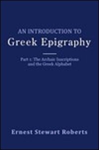 An Introduction to Greek Epigraphy, Part I: The Archaic Inscriptions ...