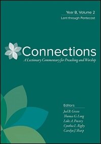 Connections: A Lectionary Commentary for Preaching and Worship: Year B, Volume 2: Lent through Pentecost