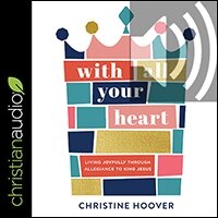 With All Your Heart: Living Joyfully Through Allegiance To King Jesus (audio)