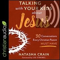 Talking With Your Kids About Jesus: 30 Conversations Every Christian Parent Must Have (audio)