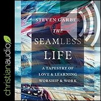 The Seamless Life: A Tapestry of Love and Learning, Worship and Work (audio)