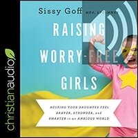 Raising Worry-Free Girls: Helping Your Daughter Feel Braver, Stronger, and Smarter in an Anxious World (audio)
