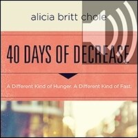 40 Days of Decrease: A Different Kind of Hunger. A Different Kind of Fast. (Audio)