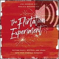 The Flirtation Experiment: Putting Magic, Mystery, and Spark Into Your Everyday Marriage (Audio)