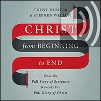 Christ from Beginning to End: How the Full Story of Scripture Reveals the Full Glory of Christ (Audio)