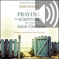 Praying the Scriptures for Your Adult Children: Trusting God with the Ones You Love (Audio)