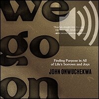 We Go On: Finding Purpose in All of Life’s Sorrows and Joys (Audio)