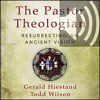 The Pastor Theologian: Resurrecting an Ancient Vision (Audio)