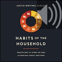 Habits of the Household: Practicing the Story of God in Everyday Family Rhythms (Audio)