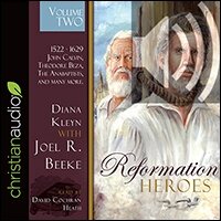 Reformation Heroes Volume Two: 1522 - 1629 John Calvin, Theodore Beza, The Anabaptists, and many more (audio)
