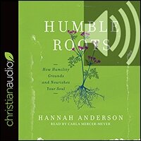 Humble Roots: How Humility Grounds and Nourishes Your Soul (audio)