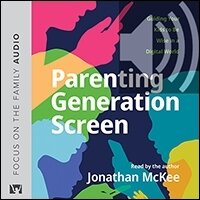 Parenting Generation Screen: Guiding Your Kids to Be Wise in a Digital World (audio)