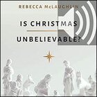 Is Christmas Unbelievable?: Four Questions Everyone Should Ask About the World’s Most Famous Story (audio)