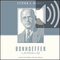 Bonhoeffer on the Christian Life: From the Cross, for the World (audio)