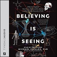 Believing Is Seeing: A Physicist Explains How Science Shattered His Atheism and Revealed the Necessity of Faith (audio)