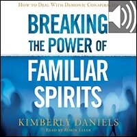 Breaking the Power of Familiar Spirits: How to Deal with Demonic Conspiracies (audio)