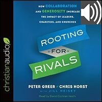 Rooting for Rivals: How Collaboration and Generosity Increase the Impact of Leaders, Charities, and Churches (audio)