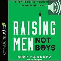Raising Men, Not Boys: Shepherding Your Sons to be Men of God (audio)