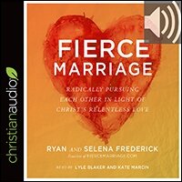 Fierce Marriage: Radically Pursuing Each Other in Light of Christ’s Relentless Love (audio)