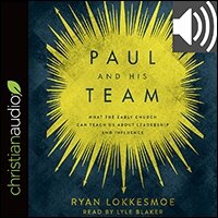 Paul and His Team: What the Early Church Can Teach Us About Leadership and Influence (audio)