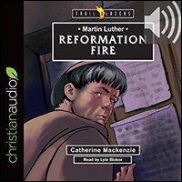 Martin Luther: Reformation Fire (audio)