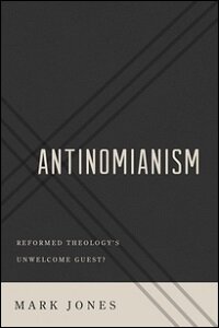 Antinomianism: Reformed Theology’s Unwelcome Guest?