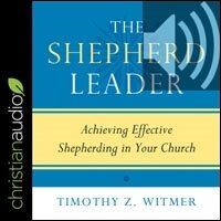 The Shepherd Leader: Achieving Effective Shepherding in Your Church (audio)
