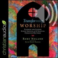 Transforming Worship: Planning and Leading Sunday Services as If Spiritual Formation Mattered (audio)