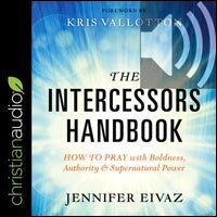 The Intercessors Handbook: How to Pray with Boldness, Authority and Supernatural Power (audio)